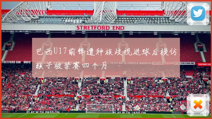 巴西U17前锋遭种族歧视进球后模仿猴子被禁赛四个月