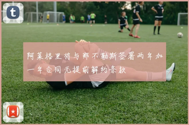 阿莱格里将与那不勒斯签署两年加一年合同无提前解约条款