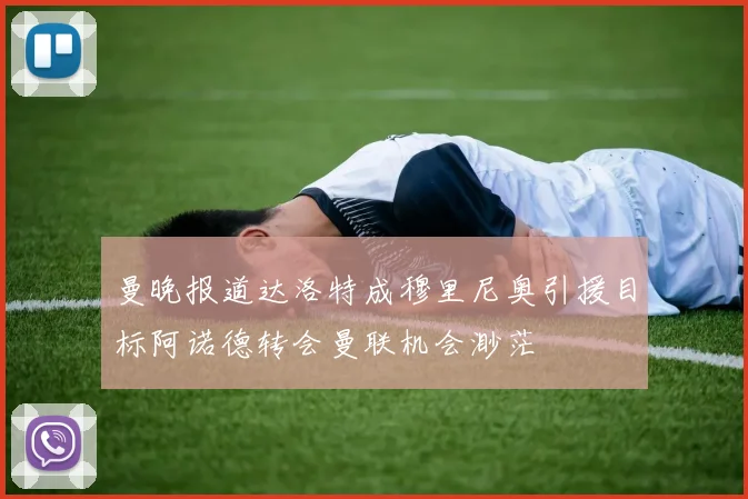 曼晚报道达洛特成穆里尼奥引援目标阿诺德转会曼联机会渺茫